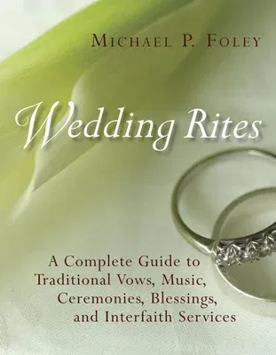 Wedding Rites: A Complete Guide to Traditional Vows, Music, Ceremonies, Blessings, and Interfaith Services