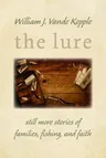 The Lure: Still More Stories of Families, Fishing, and Faith