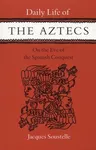 Daily Life of the Aztecs, on the Eve of the Spanish Conquest: On the Eve of the Spanish Conquest