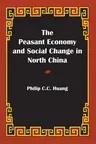 The Peasant Economy and Social Change in North China (Anniversary and Revised and)