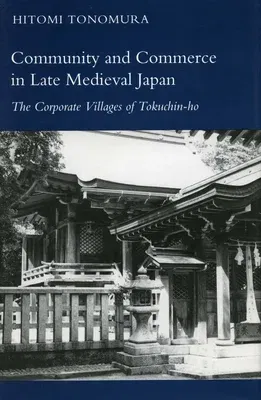 Community and Commerce in Late Medieval Japan: The Corporate Villages of Tokuchin-Ho