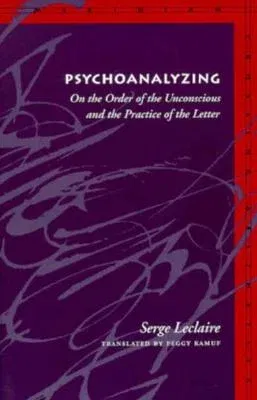 Psychoanalyzing: On the Order of the Unconscious and the Practice of the Letter