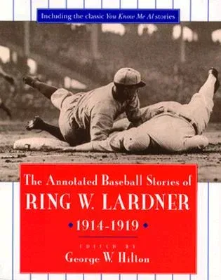 The Annotated Baseball Stories of Ring W. Lardner, 1914-1919