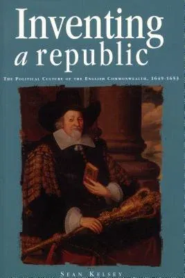 Inventing a Republic: The Political Culture of the English Commonwealth, 1649-1653