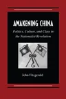 Awakening China: Politics, Culture, and Class in the Nationalist Revolution