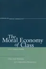 The Moral Economy of Class: Class and Attitudes in Comparative Perspective