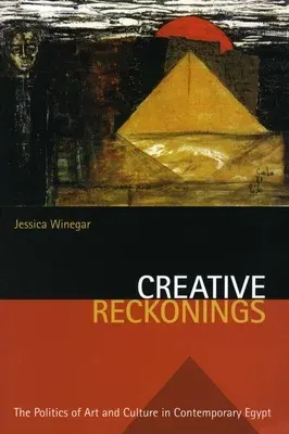 Creative Reckonings: The Politics of Art and Culture in Contemporary Egypt