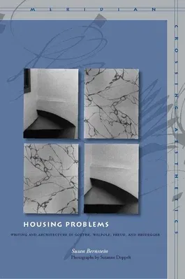 Housing Problems: Writing and Architecture in Goethe, Walpole, Freud, and Heidegger