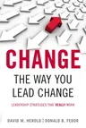 Change the Way You Lead Change: Leadership Strategies That Really Work