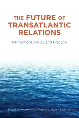 The Future of Transatlantic Relations: Perceptions, Policy and Practice