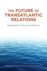 The Future of Transatlantic Relations: Perceptions, Policy and Practice