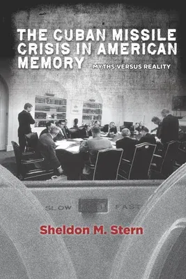 The Cuban Missile Crisis in American Memory: Myths Versus Reality