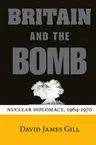 Britain and the Bomb: Nuclear Diplomacy, 1964-1970