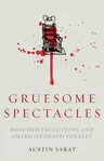 Gruesome Spectacles: Botched Executions and America's Death Penalty