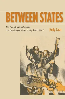 Between States: The Transylvanian Question and the European Idea During World War II