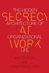 Secrecy at Work: The Hidden Architecture of Organizational Life