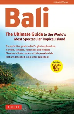 Bali: The Ultimate Guide to the World's Most Spectacular Tropical Island [With Map]