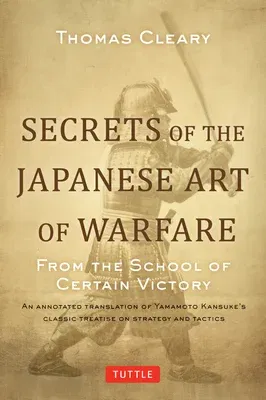 Secrets of the Japanese Art of Warfare: From the School of Certain Victory