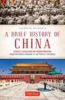 A Brief History of China: Dynasty, Revolution and Transformation: From the Middle Kingdom to the People's Republic