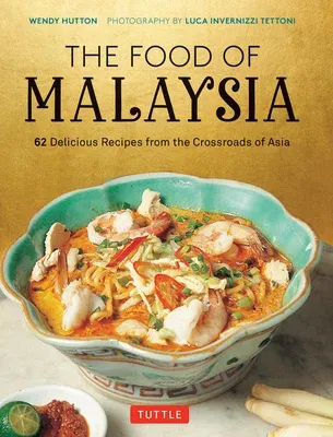 The Food of Malaysia: 62 Delicious Recipes from the Crossroads of Asia