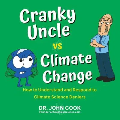 Cranky Uncle vs. Climate Change: How to Understand and Respond to Climate Science Deniers