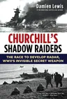 Churchill's Shadow Raiders: The Race to Develop Radar, World War II's Invisible Secret Weapon