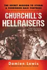 Churchill's Hellraisers: The Thrilling Secret Ww2 Mission to Storm a Forbidden Nazi Fortress