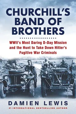 Churchill's Band of Brothers: Wwii's Most Daring D-Day Mission and the Hunt to Take Down Hitler's Fugitive War Criminals