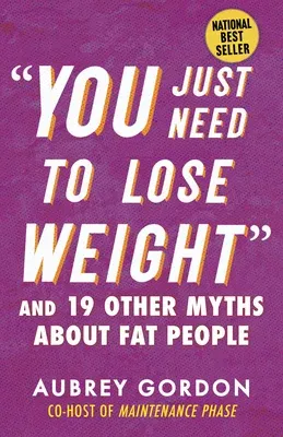 "You Just Need to Lose Weight": And 19 Other Myths about Fat People