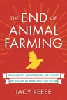 The End of Animal Farming: How Scientists, Entrepreneurs, and Activists Are Building an Animal-Free Food System