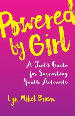 Powered by Girl: A Field Guide for Supporting Youth Activists