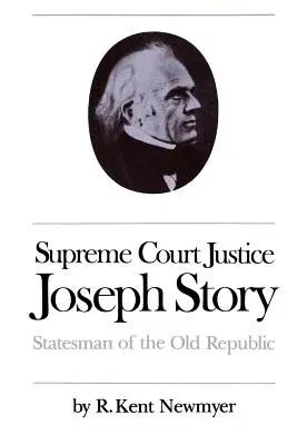 Supreme Court Justice Joseph Story: Statesman of the Old Republic