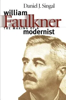 William Faulkner: The Making of a Modernist (Revised)