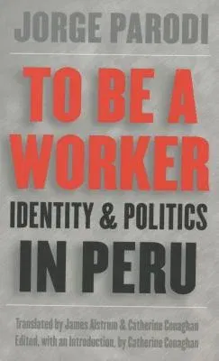 To Be a Worker: Identity and Politics in Peru