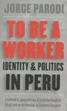 To Be a Worker: Identity and Politics in Peru