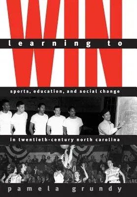 Learning to Win: Sports, Education, and Social Change in Twentieth-Century North Carolina