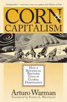 Corn & Capitalism: How A Botanical Bastard Grew To Global Dominance