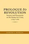 Prologue to Revolution: Sources and Documents on the Stamp Act Crisis, 1764-1766