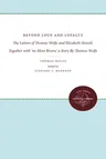 Beyond Love and Loyalty: The Letters of Thomas Wolfe and Elizabeth Nowell, Together with 'no More Rivers, ' a Story By Thomas Wolfe