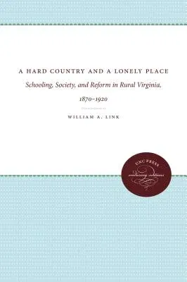 A Hard Country and a Lonely Place: Schooling, Society, and Reform in Rural Virginia, 1870-1920