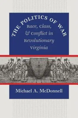 The Politics of War: Race, Class, and Conflict in Revolutionary Virginia