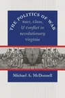 The Politics of War: Race, Class, and Conflict in Revolutionary Virginia