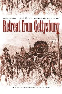 Retreat from Gettysburg: Lee, Logistics, and the Pennsylvania Campaign