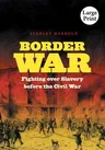 Border War: Fighting Over Slavery Before the Civil War