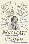 Broadcast Hysteria: Orson Welles's War of the Worlds and the Art of Fake News