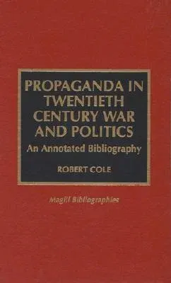 Propaganda in Twentieth Century War and Politics: An Annotated Bibliography