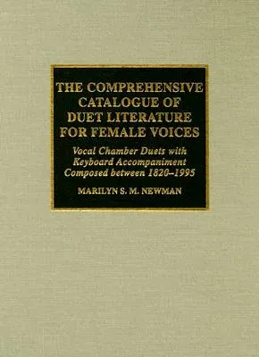 The Comprehensive Catalogue of Duet Literature for Female Voices: Vocal Chamber Duets with Keyboard Accompaniment Composed Between 1820-1995