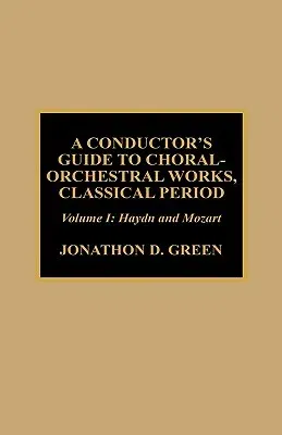 A Conductor's Guide to Choral-Orchestral Works, Classical Period: Haydn and Mozart, Volume 1