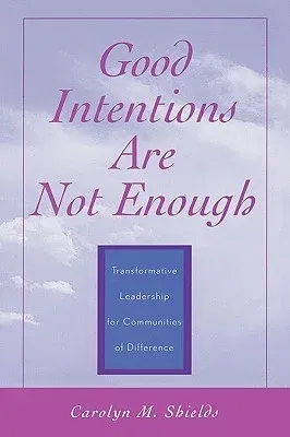 Good Intentions are not Enough: Transformative Leadership for Communities of Difference