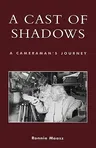 A Cast of Shadows: A Cameraman's Journey